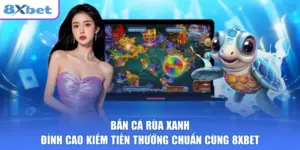 Bắn Cá Rùa Xanh Đỉnh Cao Kiếm Tiền Thưởng Chuẩn Cùng 8XBET