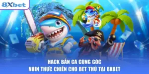 Hack Bắn Cá Cùng Góc Nhìn Thực Chiến Cho Bet Thủ Tại 8XBET
