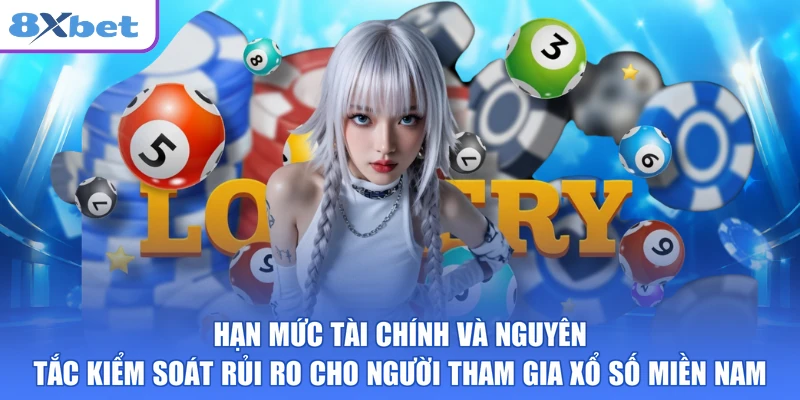 Hạn mức tài chính và nguyên tắc kiểm soát rủi ro cho người tham gia xổ số miền nam