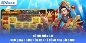 Nổ Hũ Thần Tài Mẹo Quay Thắng Lớn Tiền Tỷ Cùng Nhà Cái 8XBET