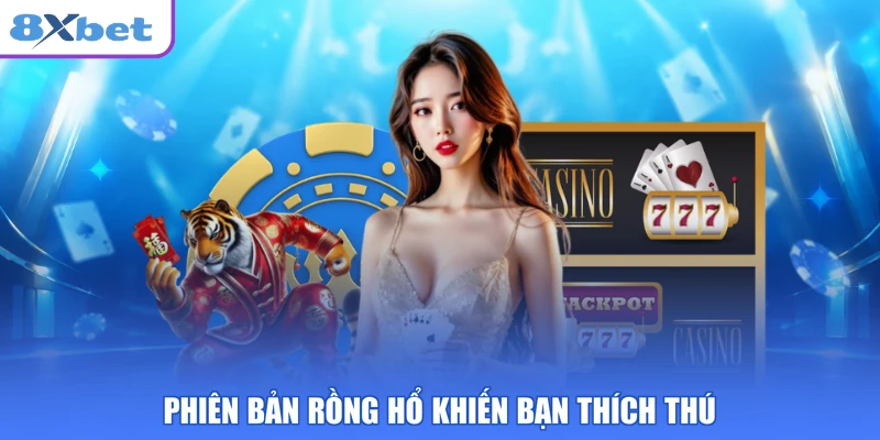 Phiên bản Rồng Hổ khiến bạn thích thú