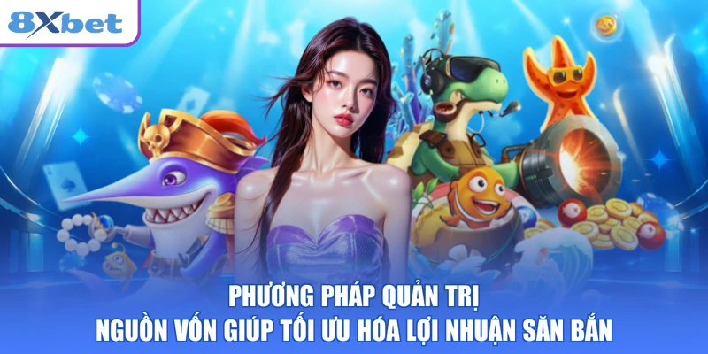 Phương pháp quản trị nguồn vốn giúp tối ưu hóa lợi nhuận săn bắn