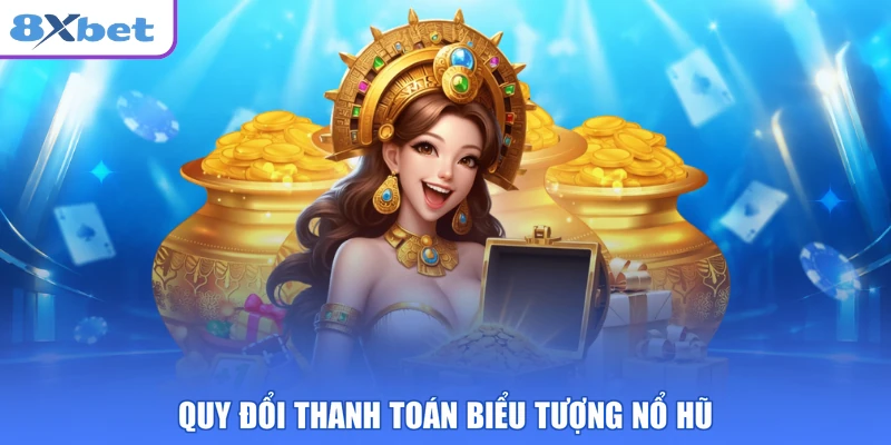 Quy đổi thanh toán biểu tượng nổ hũ