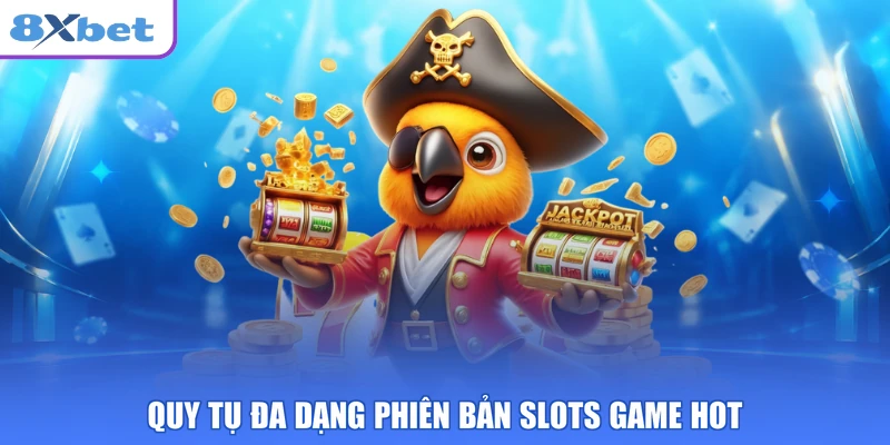 Quy tụ đa dạng phiên bản slots game hot