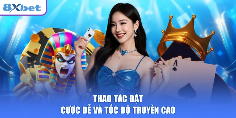 Thao tác đặt cược dễ và tốc độ truyền cao