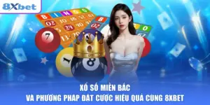 Xổ Số Miền Bắc Và Phương Pháp Đặt Cược Hiệu Quả Cùng 8XBET